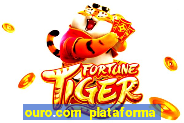 ouro.com plataforma de jogos